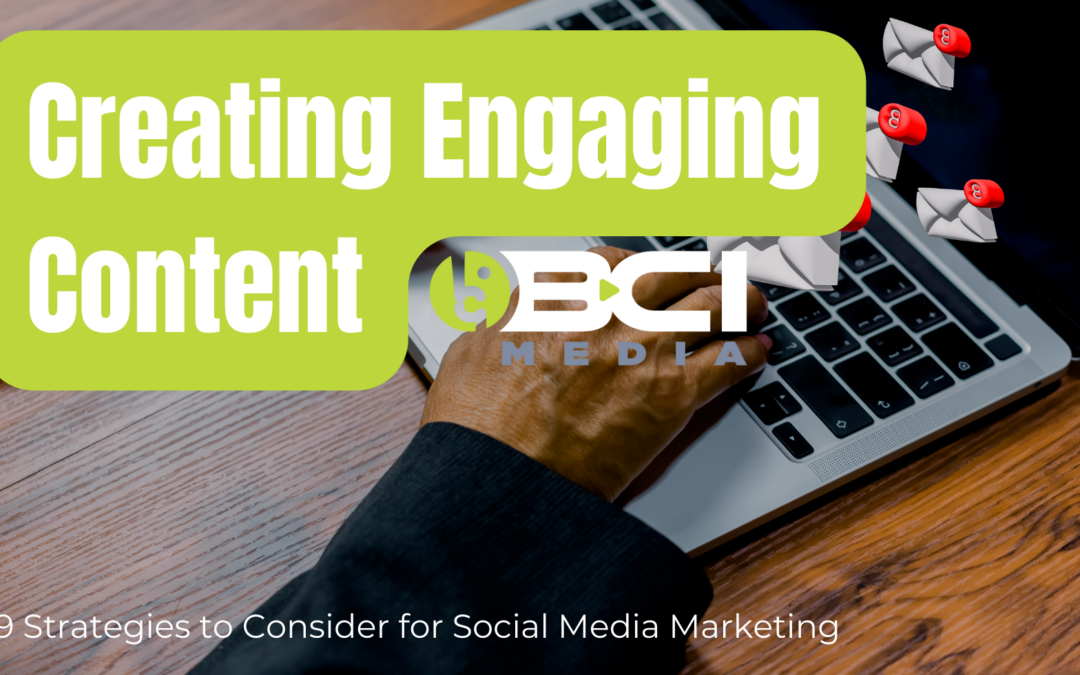 Creating Engaging Content: 9 Strategies to Consider for Social Media Marketing